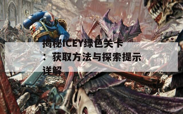 揭秘ICEY绿色关卡：获取方法与探索提示详解