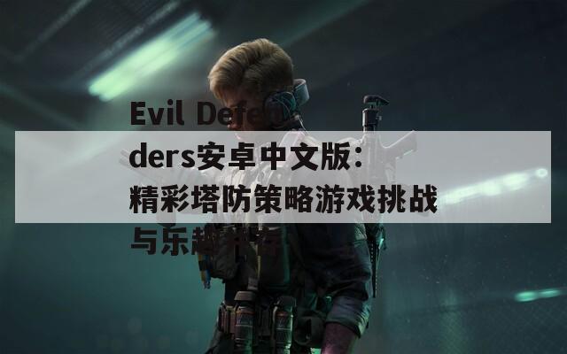 Evil Defenders安卓中文版：精彩塔防策略游戏挑战与乐趣并存