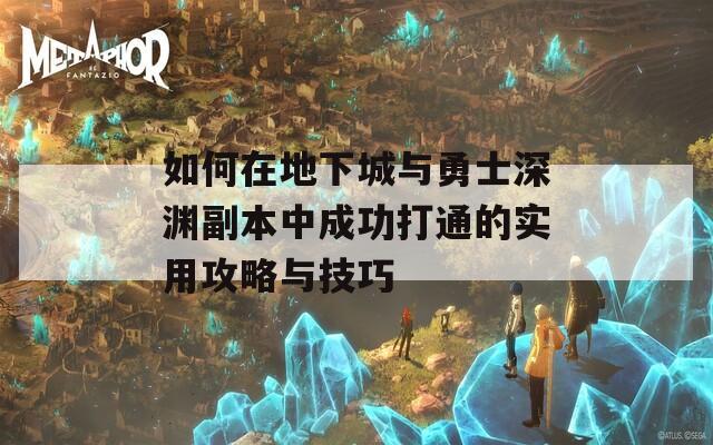 如何在地下城与勇士深渊副本中成功打通的实用攻略与技巧