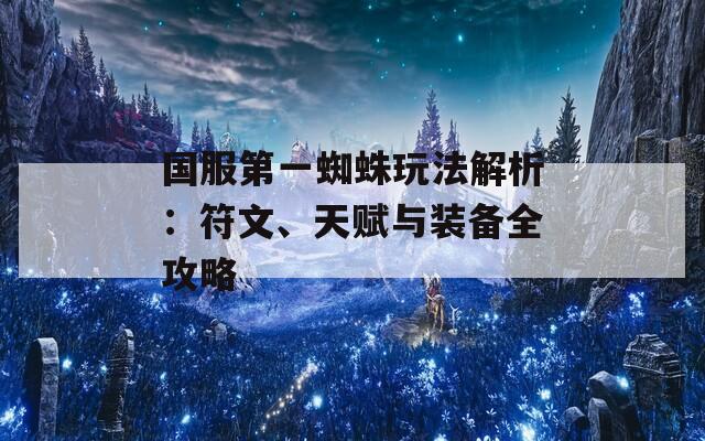 国服第一蜘蛛玩法解析：符文、天赋与装备全攻略