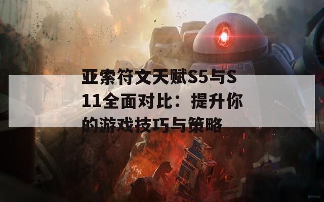 亚索符文天赋S5与S11全面对比：提升你的游戏技巧与策略