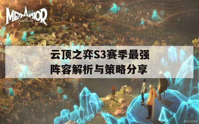 云顶之弈S3赛季最强阵容解析与策略分享