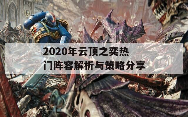 2020年云顶之奕热门阵容解析与策略分享