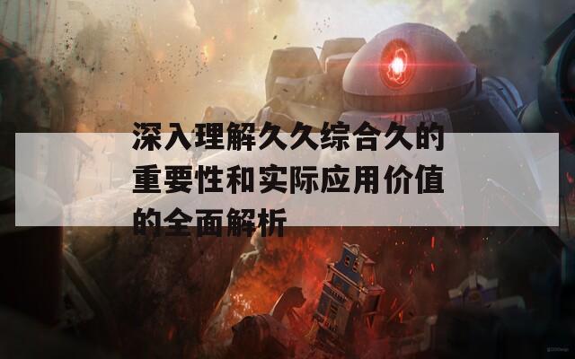 深入理解久久综合久的重要性和实际应用价值的全面解析