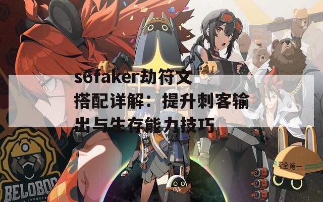 s6faker劫符文搭配详解：提升刺客输出与生存能力技巧