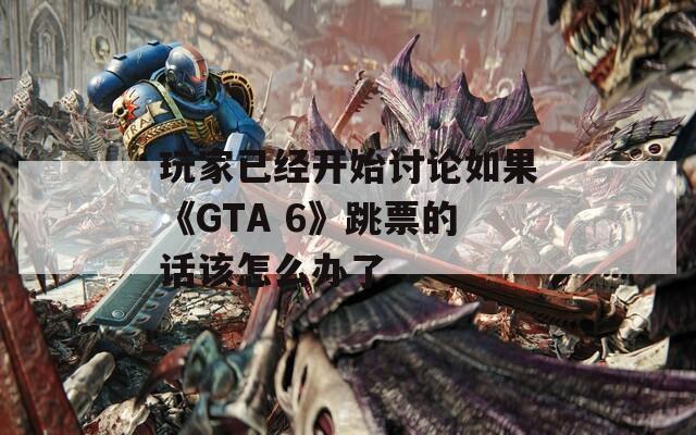 玩家已经开始讨论如果《GTA 6》跳票的话该怎么办了