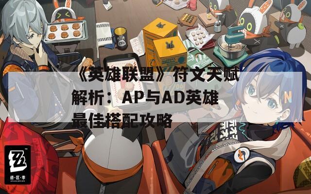 《英雄联盟》符文天赋解析：AP与AD英雄最佳搭配攻略