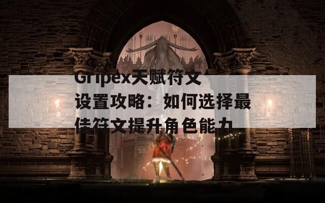 Gripex天赋符文设置攻略：如何选择最佳符文提升角色能力