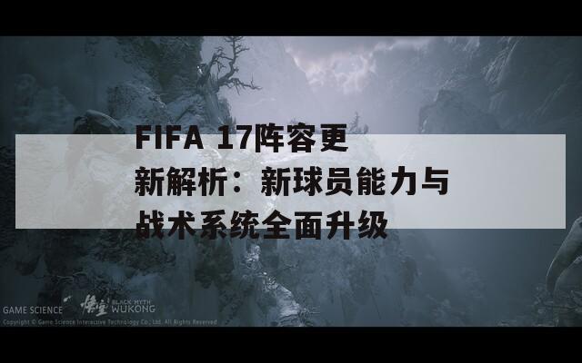 FIFA 17阵容更新解析：新球员能力与战术系统全面升级