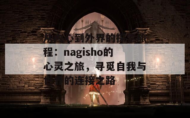 从内心到外界的探索旅程：nagisho的心灵之旅，寻觅自我与世界的连接之路