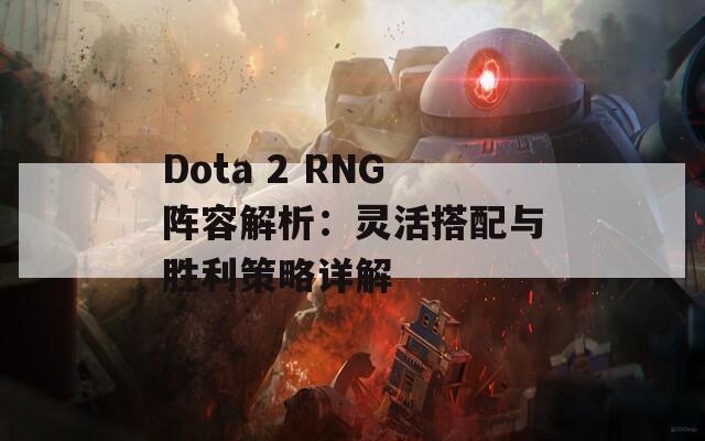 Dota 2 RNG阵容解析：灵活搭配与胜利策略详解