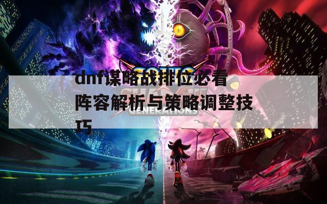 dnf谋略战排位必看阵容解析与策略调整技巧