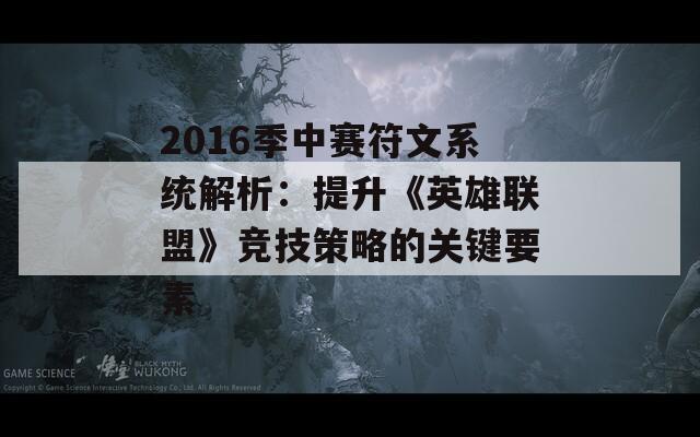 2016季中赛符文系统解析：提升《英雄联盟》竞技策略的关键要素