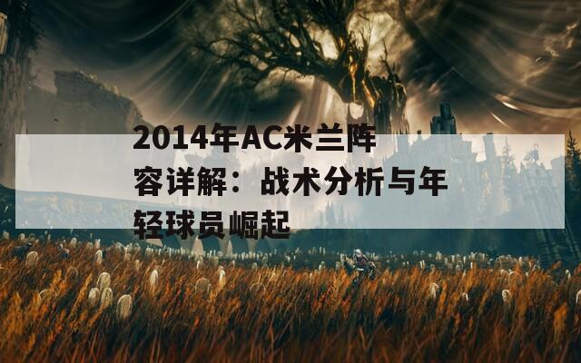 2014年AC米兰阵容详解：战术分析与年轻球员崛起