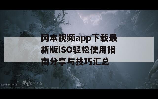 冈本视频app下载最新版ISO轻松使用指南分享与技巧汇总