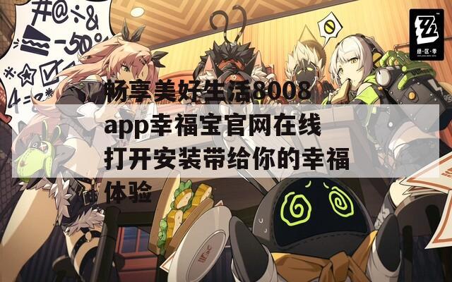 畅享美好生活8008app幸福宝官网在线打开安装带给你的幸福体验