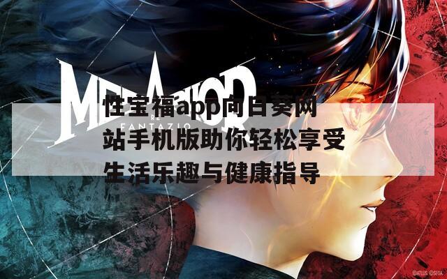 性宝福app向日葵网站手机版助你轻松享受生活乐趣与健康指导