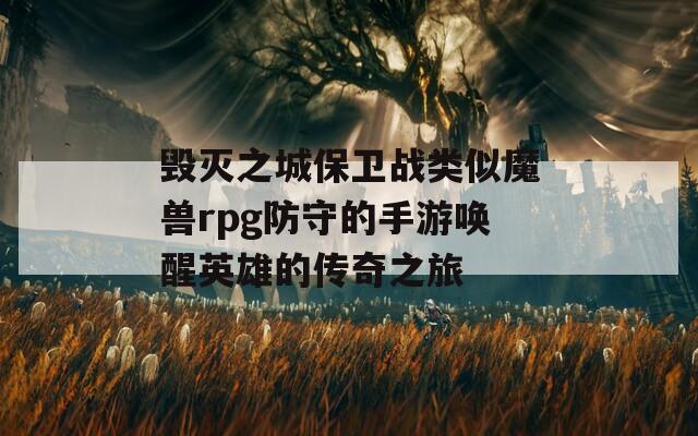 毁灭之城保卫战类似魔兽rpg防守的手游唤醒英雄的传奇之旅