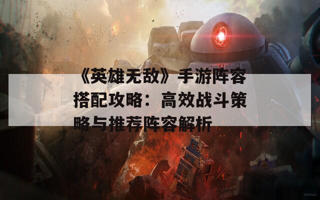 《英雄无敌》手游阵容搭配攻略：高效战斗策略与推荐阵容解析