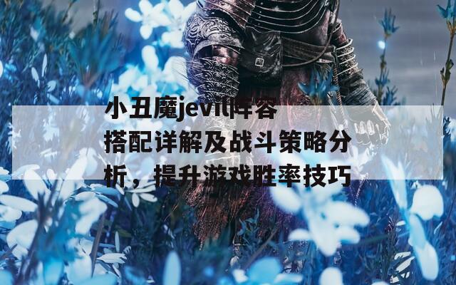 小丑魔jevil阵容搭配详解及战斗策略分析，提升游戏胜率技巧