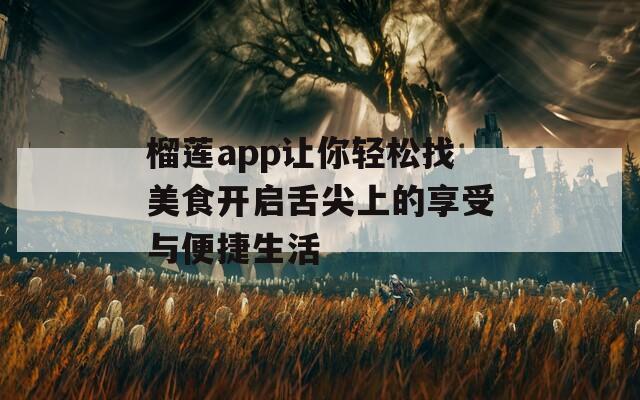 榴莲app让你轻松找美食开启舌尖上的享受与便捷生活