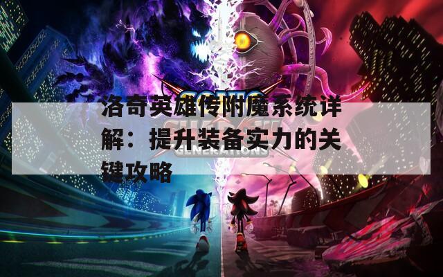 洛奇英雄传附魔系统详解：提升装备实力的关键攻略