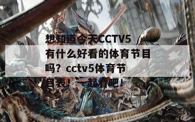 想知道今天CCTV5有什么好看的体育节目吗？cctv5体育节目表！一起看吧！