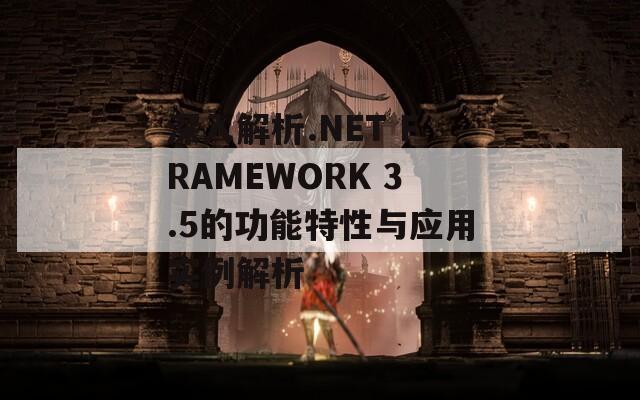 深入解析.NET FRAMEWORK 3.5的功能特性与应用实例解析