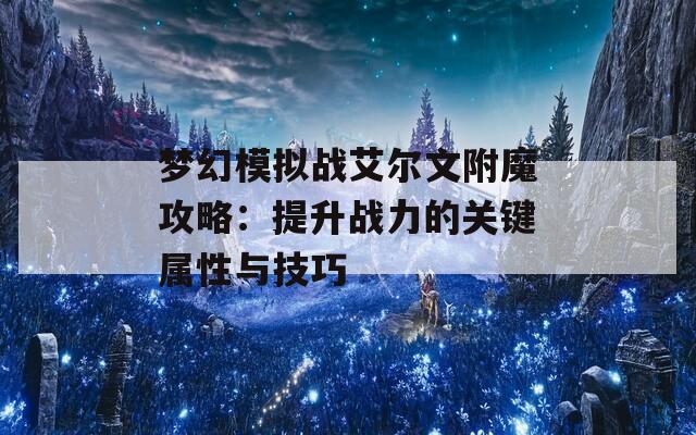 梦幻模拟战艾尔文附魔攻略：提升战力的关键属性与技巧