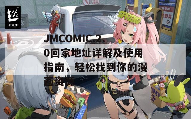 JMCOMIC.2.0回家地址详解及使用指南，轻松找到你的漫画资源