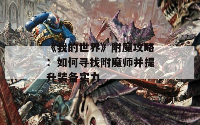 《我的世界》附魔攻略：如何寻找附魔师并提升装备实力