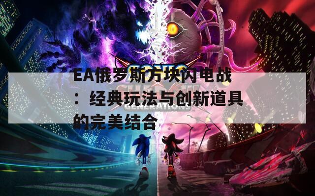 EA俄罗斯方块闪电战：经典玩法与创新道具的完美结合