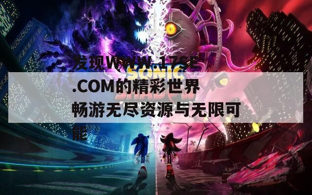 发现WWW.17SE.COM的精彩世界 畅游无尽资源与无限可能