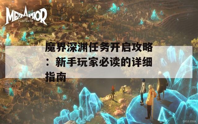 魔界深渊任务开启攻略：新手玩家必读的详细指南