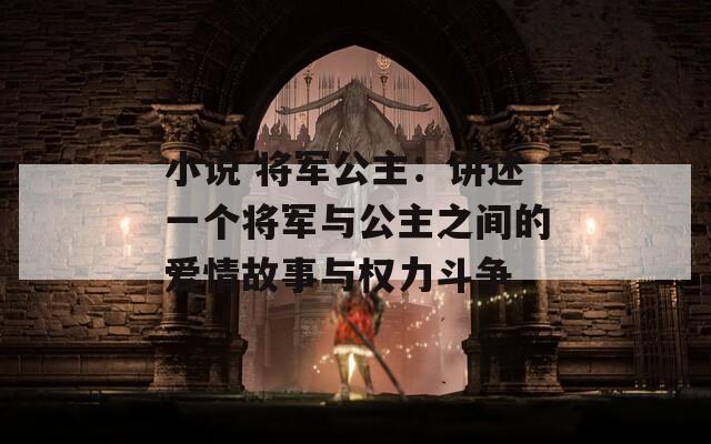 小说 将军公主：讲述一个将军与公主之间的爱情故事与权力斗争