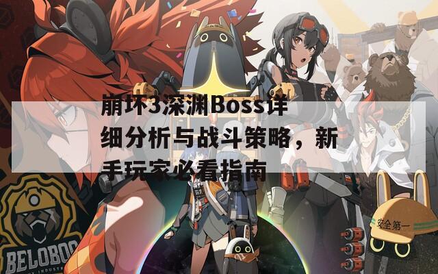 崩坏3深渊Boss详细分析与战斗策略，新手玩家必看指南