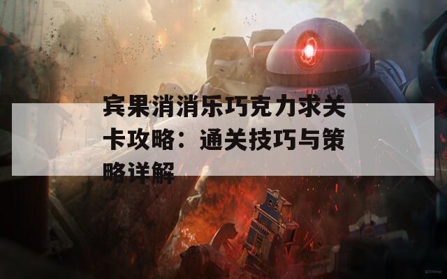 宾果消消乐巧克力求关卡攻略：通关技巧与策略详解