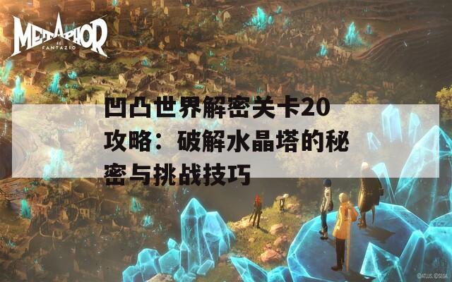 凹凸世界解密关卡20攻略：破解水晶塔的秘密与挑战技巧