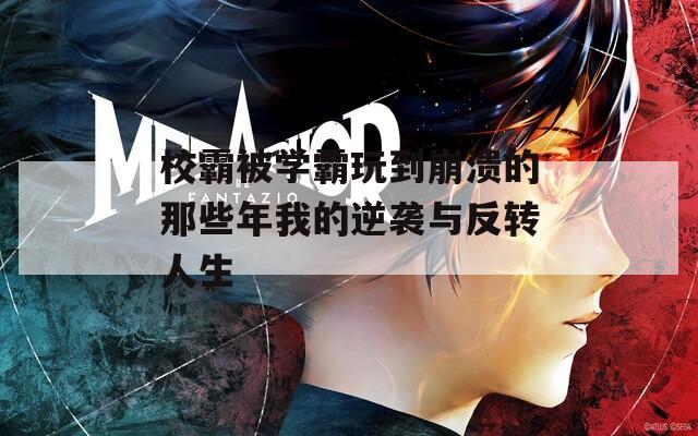 校霸被学霸玩到崩溃的那些年我的逆袭与反转人生